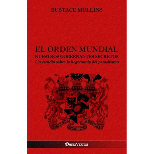 El Orden Mundial - Nuestros gobernantes secretos: Un estudio sobre la hegemonía del parasitismo