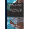 Historia De La Conquista De México, Poblacion Y Progesos De La America Septentrional, Conocida Por El Nombre De Nueva España. Escribiala Don Antonio D