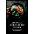 Ayurveda Cookbook for Women: Delicious Ayurvedic Recipes for Women's Health