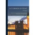 A Corner of Kent; or, Some Account of the Parish of Ash-next-Sandwich, Its Historical Sites and Existing Antiquities
