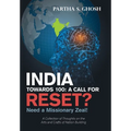 India Towards 100: a Call for Reset?: Need a Missionary Zeal! a Collection of Thoughts on the Arts and Crafts of Nation Building