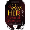 Dig your Way into her Sexual Fantasies: Sex techniques to fulfill your woman's fantasies, guarantee her an orgasm, spice up your sex life, and improve