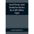 Record Of The Harris Family Descended From John Harris, Born In 1680 In Wiltshire, England