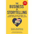 The Business Of Storytelling: Finding Your Story To Open Hearts And Wallets