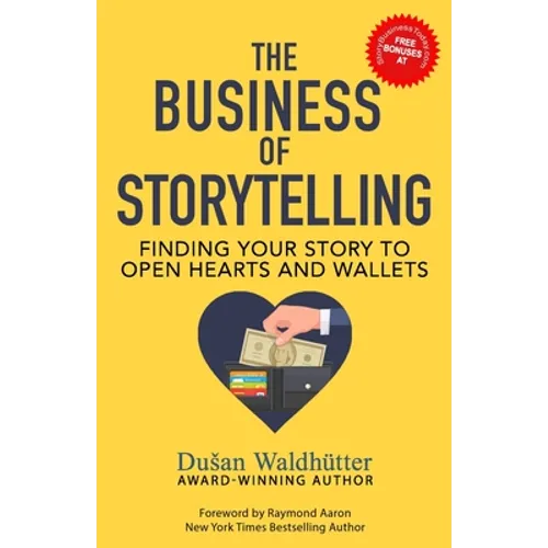 The Business Of Storytelling: Finding Your Story To Open Hearts And Wallets