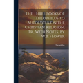 The Three Books of Theophilus to Autolycus On the Christian Religion, Tr., With Notes, by W.B. Flower