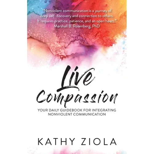 Live Compassion: Your Daily Guide for Integrating Nonviolent Communication
