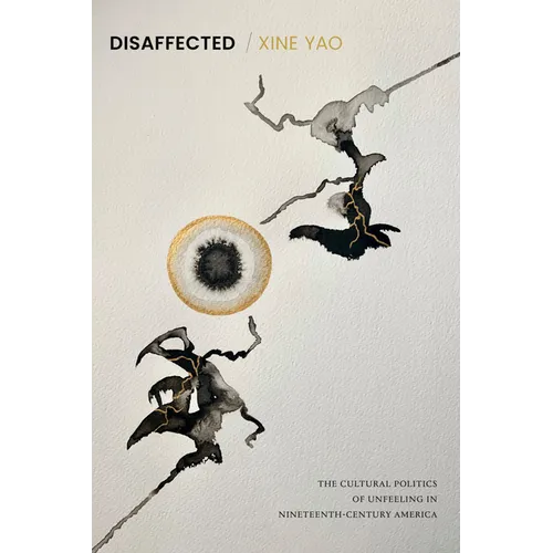 Disaffected: The Cultural Politics of Unfeeling in Nineteenth-Century America
