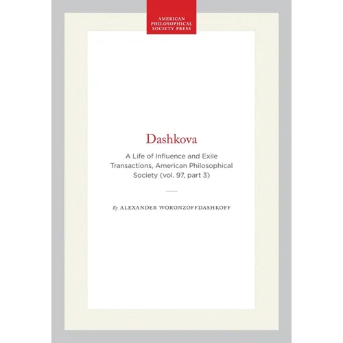 Dashkova: A Life of Influence and Exile Transactions, American Philosophical Society (Vol. 97, Part 3)