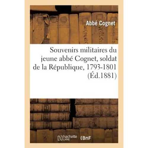 Souvenirs Militaires Du Jeune Abbé Cognet, Soldat de la République, 1793-1801