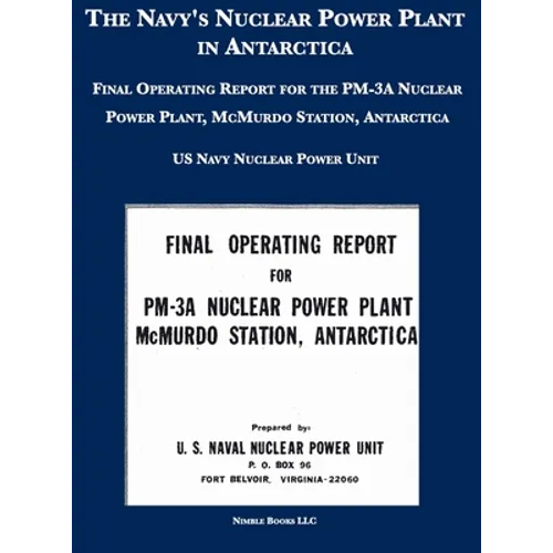 The Navy's Nuclear Power Plant in Antarctica: Final Operating Report for the PM-3A Nuclear Power Plant, McMurdo Station, Antarctica