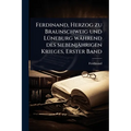 Ferdinand, Herzog zu Braunschweig und LÃ1/4neburg während des siebenjährigen Krieges, Erster Band