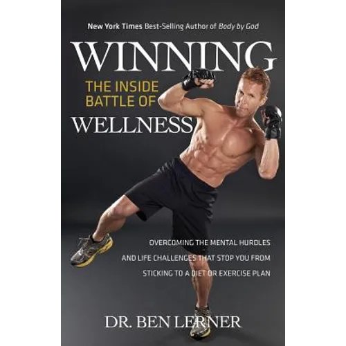 Winning the Inside Battle of Wellness: Overcoming the Mental Hurdles and Life Challenges That Stop You From Sticking to a Diet or Exercise Plan