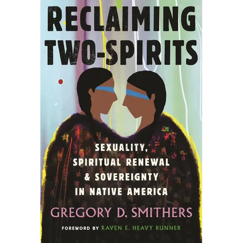 Reclaiming Two-Spirits: Sexuality, Spiritual Renewal & Sovereignty in Native America - Hardcover