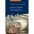 Venezia E I Mongoli: Commercio E Diplomazia Sulle Vie Della Seta Nel Medioevo (Secoli XIII-XV)