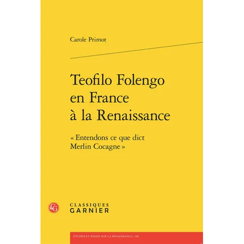 Teofilo Folengo En France a la Renaissance: Entendons CE Que Dict Merlin Cocagne