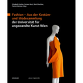 Fashion: Aus Der Kostüm- Und Modesammlung Der Universität Für Angewandte Kunst Wien