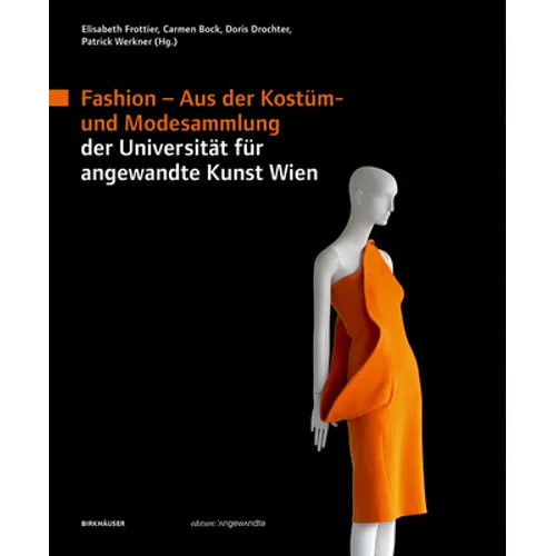 Fashion: Aus Der Kostüm- Und Modesammlung Der Universität Für Angewandte Kunst Wien