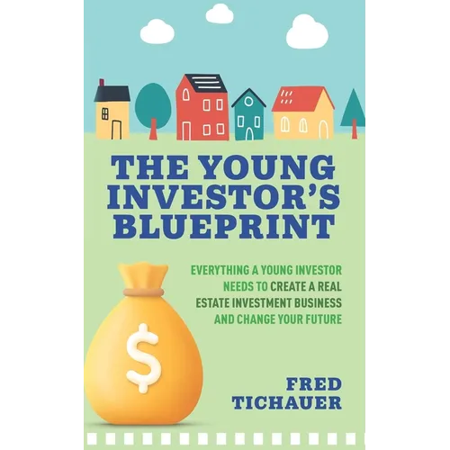 The Young Investor's Blueprint: Everything a Young Investor Needs to Create a Real Estate Investment Business and Change Your Future