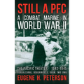 Still a PFC: A Combat Marine in World War II: The Pacific Theater (1942-1945): Guadalcanal, Bougainville, Guam, & Iwo Jima