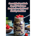 Overnight Oats Made Easy: 97 Delicious Recipes for a Quick and Healthy Breakfast