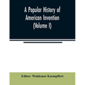 A popular history of American invention (Volume I)