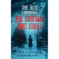 True Tales Of The Supernatural: Real Christmas Ghost Stories: Volume Five