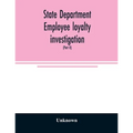 State Department employee loyalty investigation: hearings before a subcommittee of the Committee on Foreign Relations, United States Senate, Eighty-fi