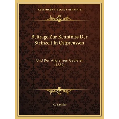 Beitrage Zur Kenntniss Der Steinzeit In Ostpreussen: Und Den Angrenzen Gebieten (1882)