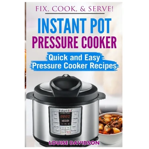 Instant Pot Pressure Cooker: Quick and Easy Pressure Cooker Recipes