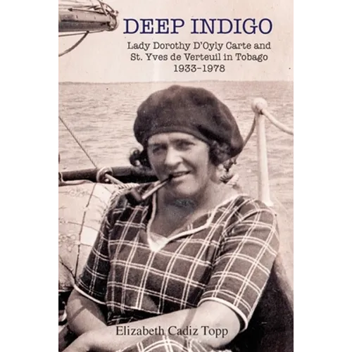 Deep Indigo: Lady Dorothy D'Oyly Carte and St. Yves de Verteuil in Tobago 1933-1978