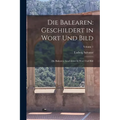 Die Balearen: Geschildert in Wort Und Bild: Die Balearen: Geschildert In Wort Und Bild; Volume 1