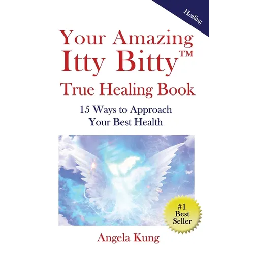 Your Amazing Itty Bitty(TM) True Healing Book: 15 Ways to Approach Your Optimal Health