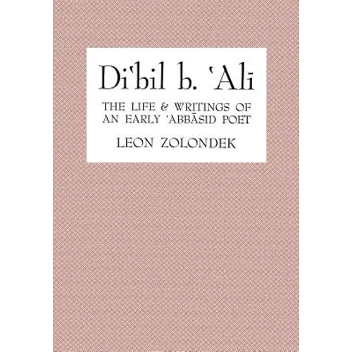 Di'bil B. 'Ali: The Life and Writings of an Early 'Abbasid Poet