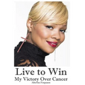 Live to Win: My Victory Over Cancer