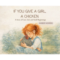 If You Give a Girl a Chicken: A Story of Care, Soil, and Small Beginnings