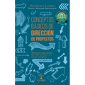 Conceptos Básicos de Dirección de Proyectos: Todo lo que quisiste saber sobre proyectos y no te atreviste a preguntar
