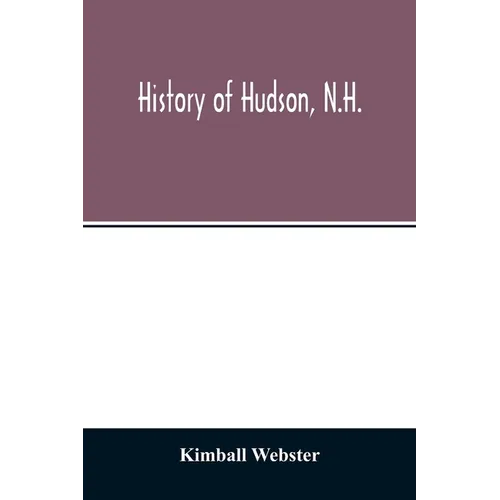 History of Hudson, N.H.: formerly a part of Dunstable, Mass., 1673-1733, Nottingham, Mass., 1733-1741, District of Nottingham, 1741-1746, Notti
