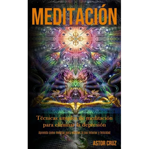 Meditación: Técnicas simples de meditación para eliminar la depresión (Aprenda como meditar para obtener la paz interior y felicidad)