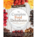 The Complete Food Dehydrator Recipe Book: 101 Dehydrator Machine Recipes For Jerky, Fruit Leather, Dehydrated Vegetables and More, plus Instructions &
