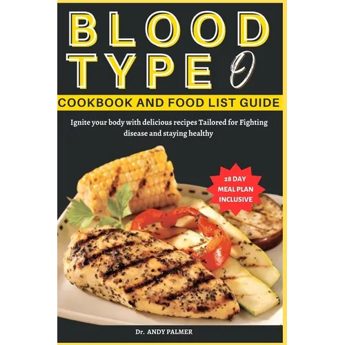 Blood Type O Cookbook and Food List Guide: Ignite your body with delicious recipes Tailored for Fighting disease and staying healthy