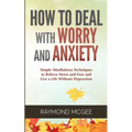 How to Deal With Worry and Anxiety