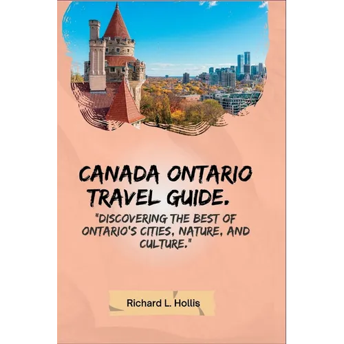 Canada Ontario Travel Guide.: "Discovering the Best of Ontario's Cities, Nature, and Culture."