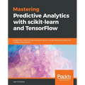 Mastering Predictive Analytics with scikit-learn and TensorFlow: Implement machine learning techniques to build advanced predictive models using Pytho