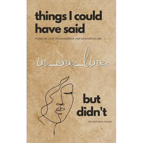 Things I Could Have Said in One Line But Didn't: Poems on Love, Relationships and Existentialism