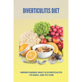 Diverticulitis Diet: Understanding What Is Diverticulitis, Its Risks, And Its Cure (New Edition): Low Fibre Diverticulitis Diet