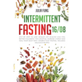 Intermittent Fasting 16/8: Step by Step to Lose Weight, Eat Healthy and Feel Better Following this Lifestyle. Increase Energy and Heal Your Body with