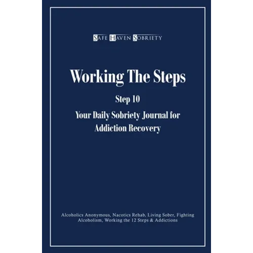 Working the Steps: Step 10 Your daly sobriety journal for Addiction Recovery: Alcoholics Anonymous, Narcotics, Rehab, Living Sober, Fighting Alcoholis