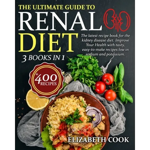 The Ultimate Guide to Renal Diet Cookbook: The latest recipe book for the kidney disease diet. Improve Your Health with tasty, easy-to-make recipes lo