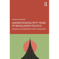 Understanding Fifty Years of Bangladesh Politics: Struggles, Achievements, and Challenges